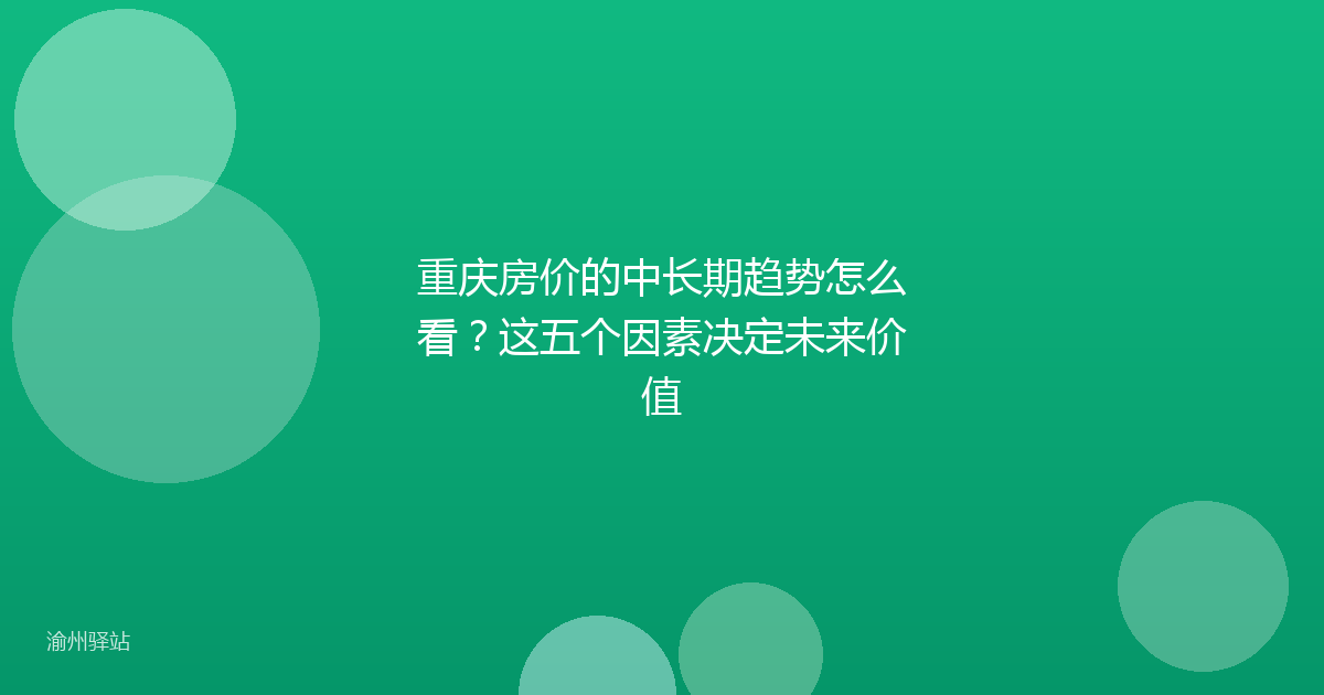 重庆房价的中长期趋势怎么看?这五个因素决定未来价值