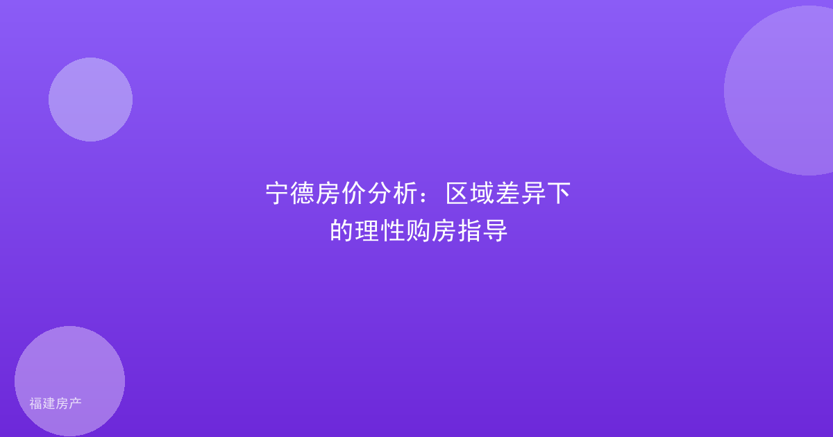 宁德房价分析：区域差异下的理性购房指导