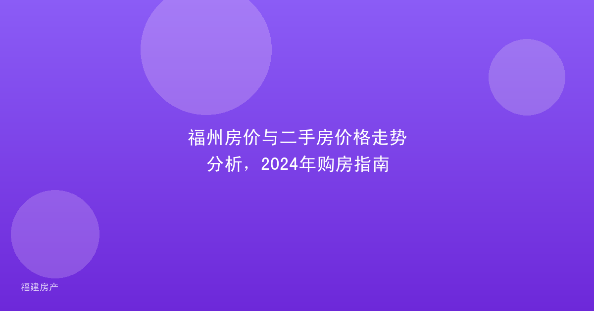 福州房价与二手房价格走势分析，2024年购房指南