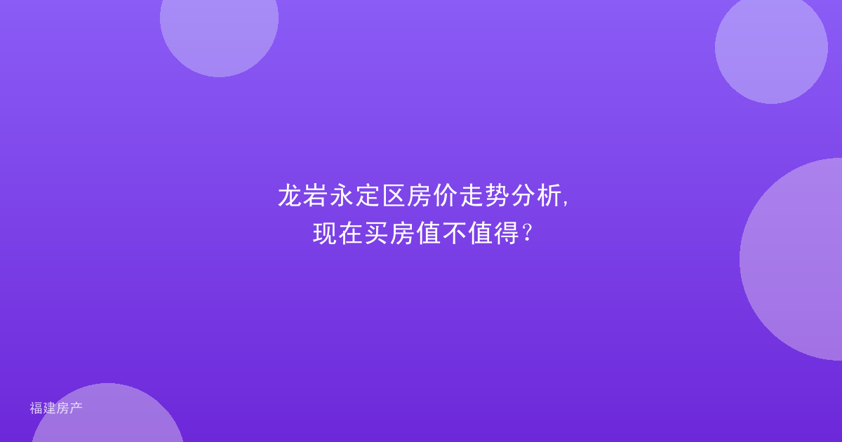 龙岩永定区房价走势分析,现在买房值不值得？