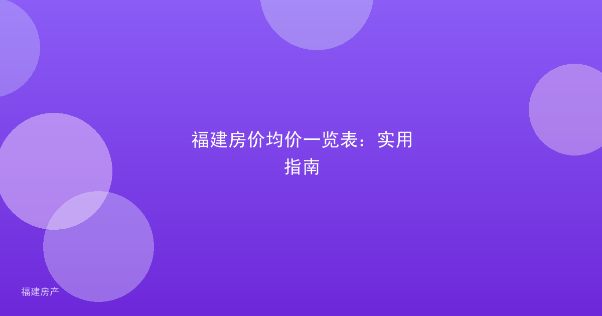 福建房价均价一览表：实用指南
