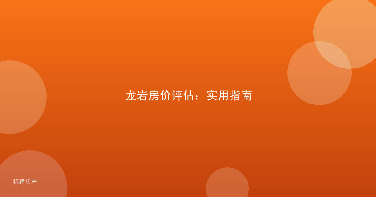 龙岩房价评估：实用指南