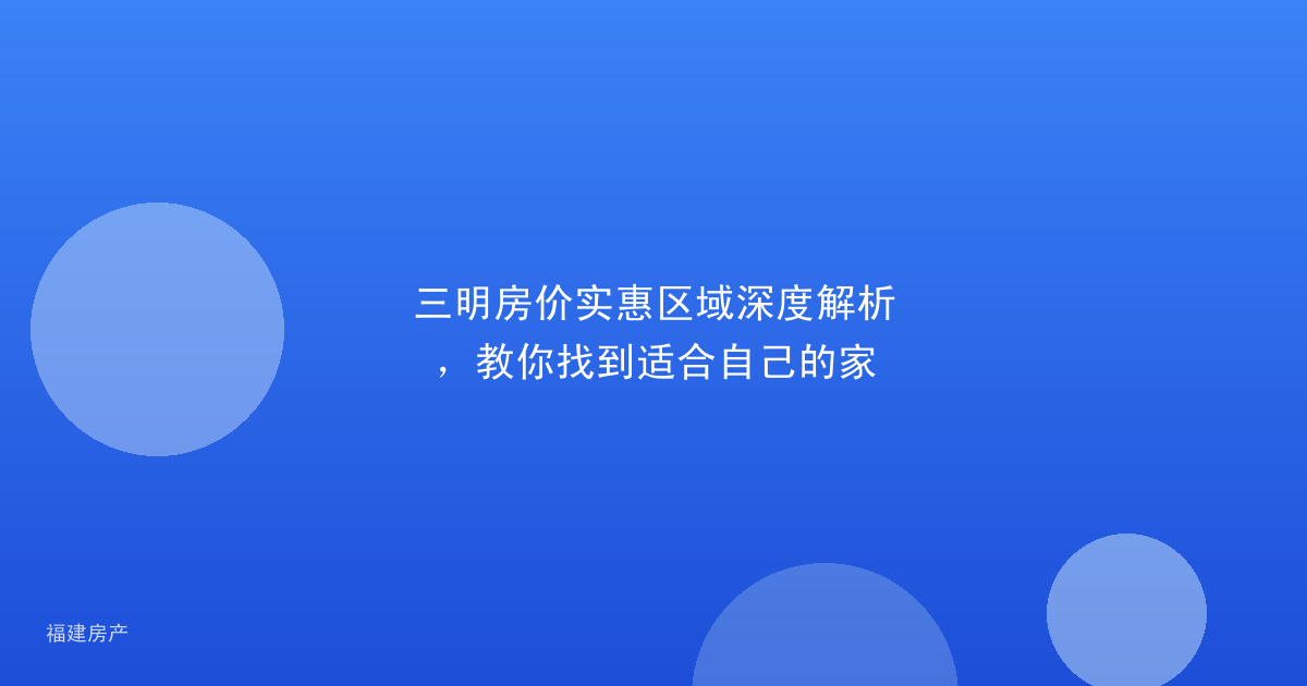 三明房价实惠区域深度解析，教你找到适合自己的家