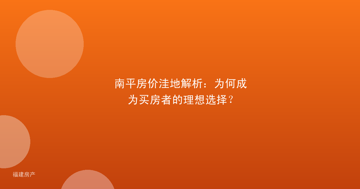 南平房价洼地解析：为何成为买房者的理想选择？