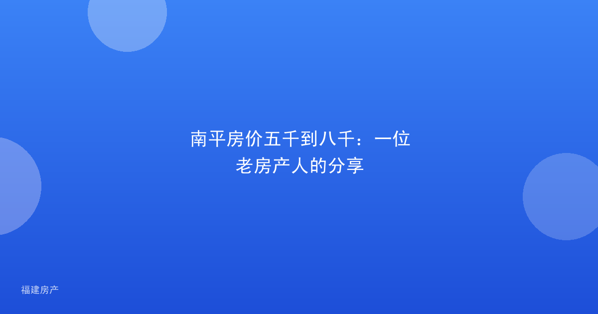 南平房价五千到八千：一位老房产人的分享