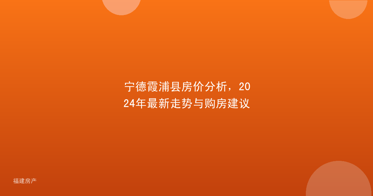 宁德霞浦县房价分析，2024年最新走势与购房建议