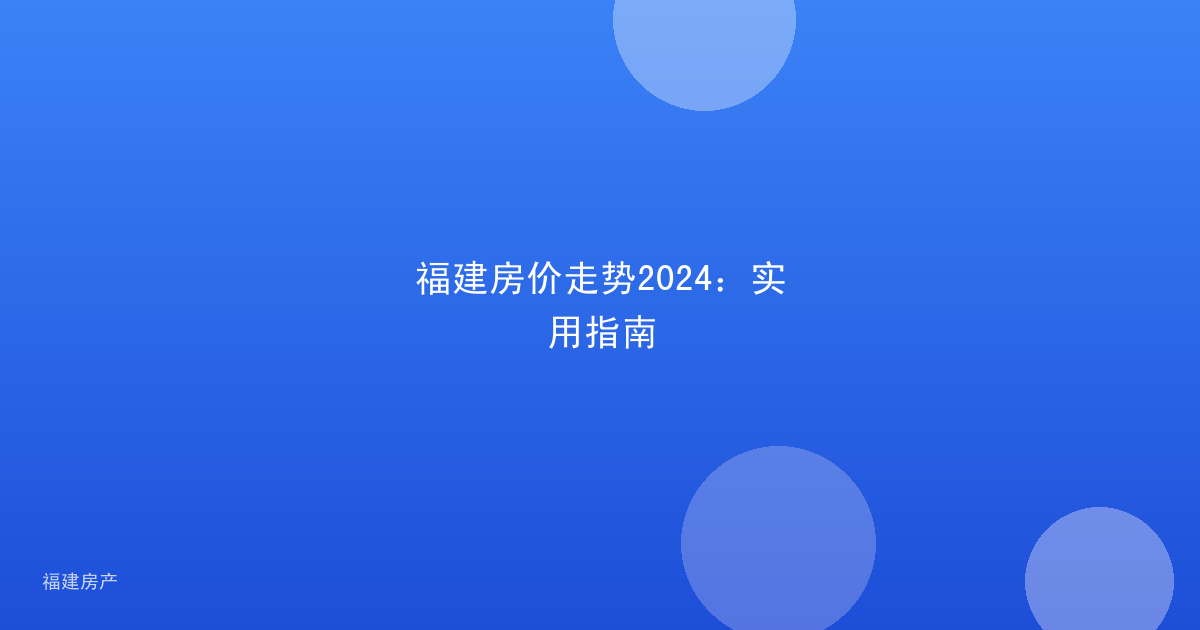 福建房价走势2024：实用指南