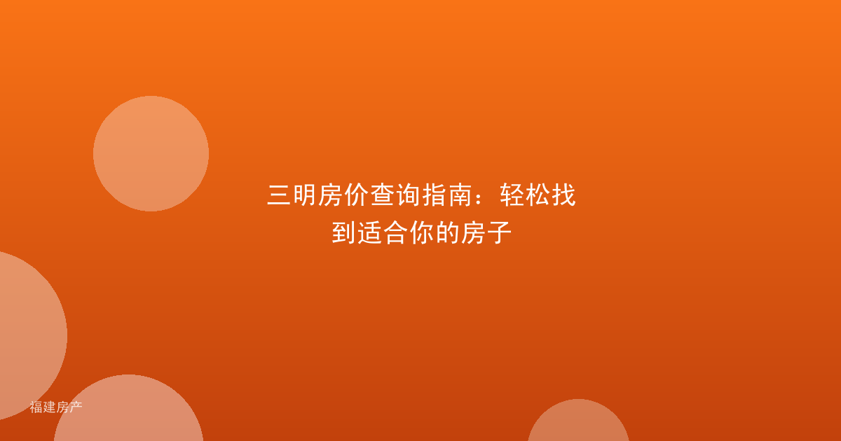 三明房价查询指南：轻松找到适合你的房子