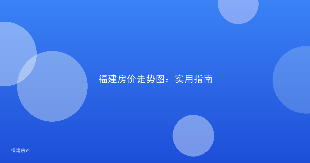 福建房价走势图：实用指南