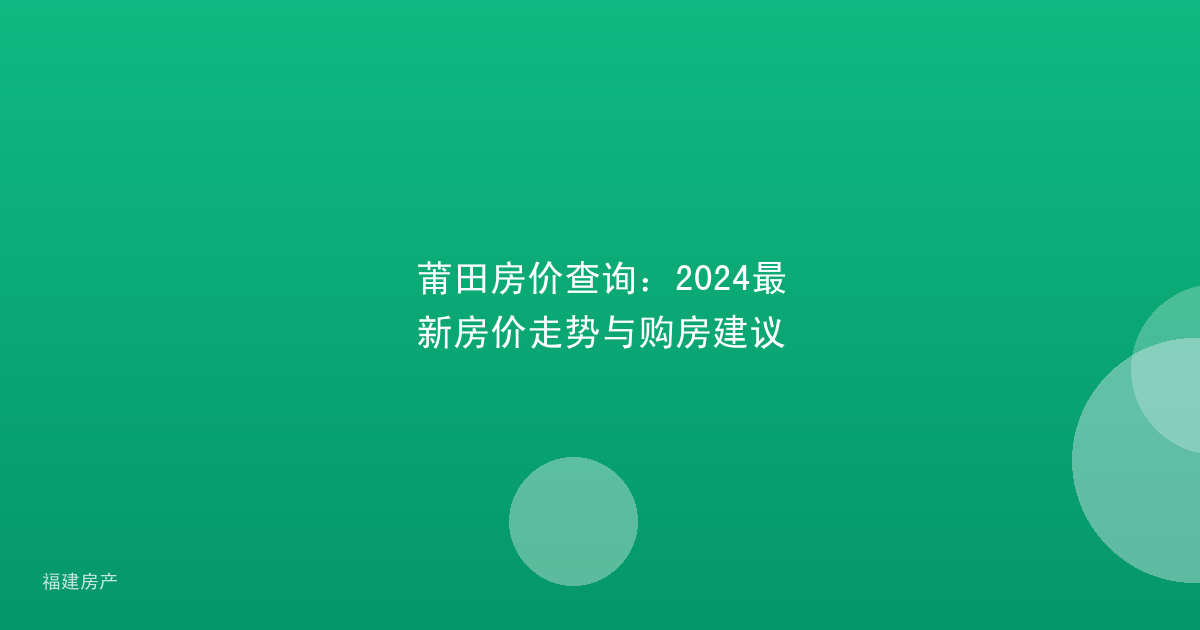 莆田房价查询：2024最新房价走势与购房建议
