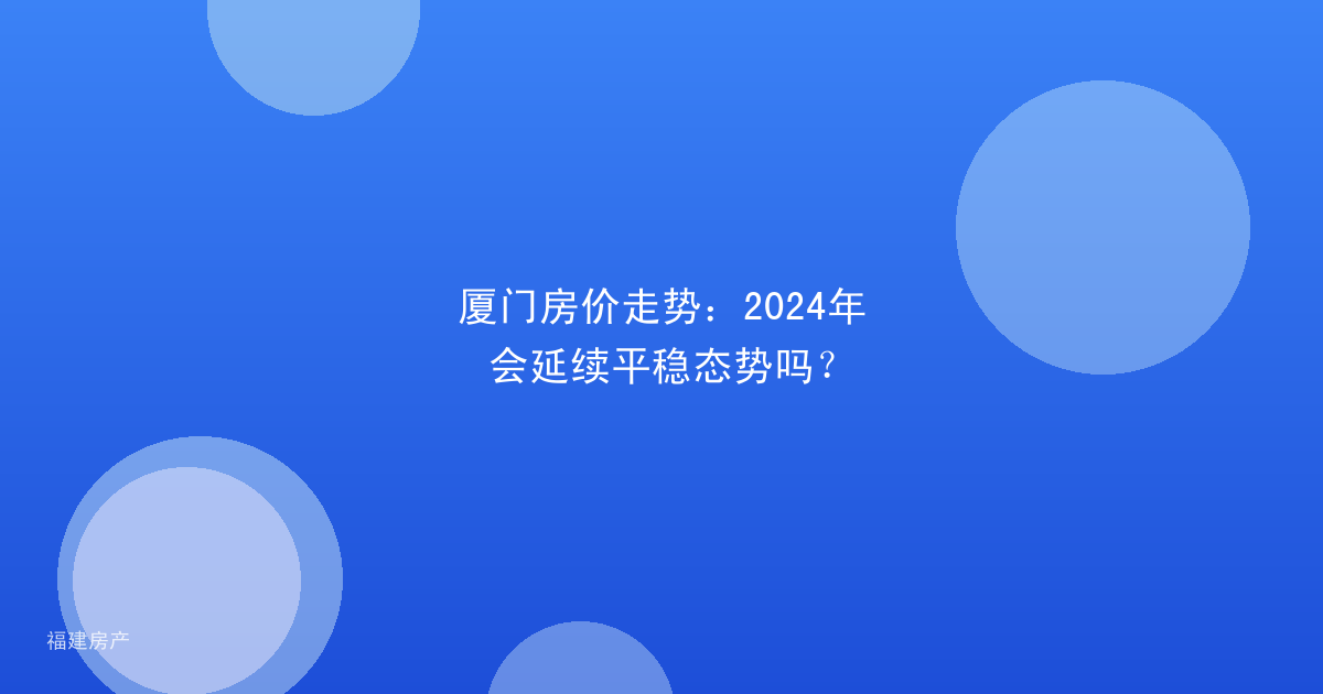 厦门房价走势：2024年会延续平稳态势吗？