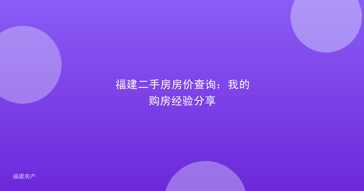 福建二手房房价查询：我的购房经验分享
