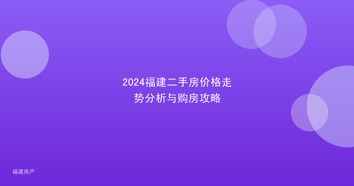 2024福建二手房价格走势分析与购房攻略