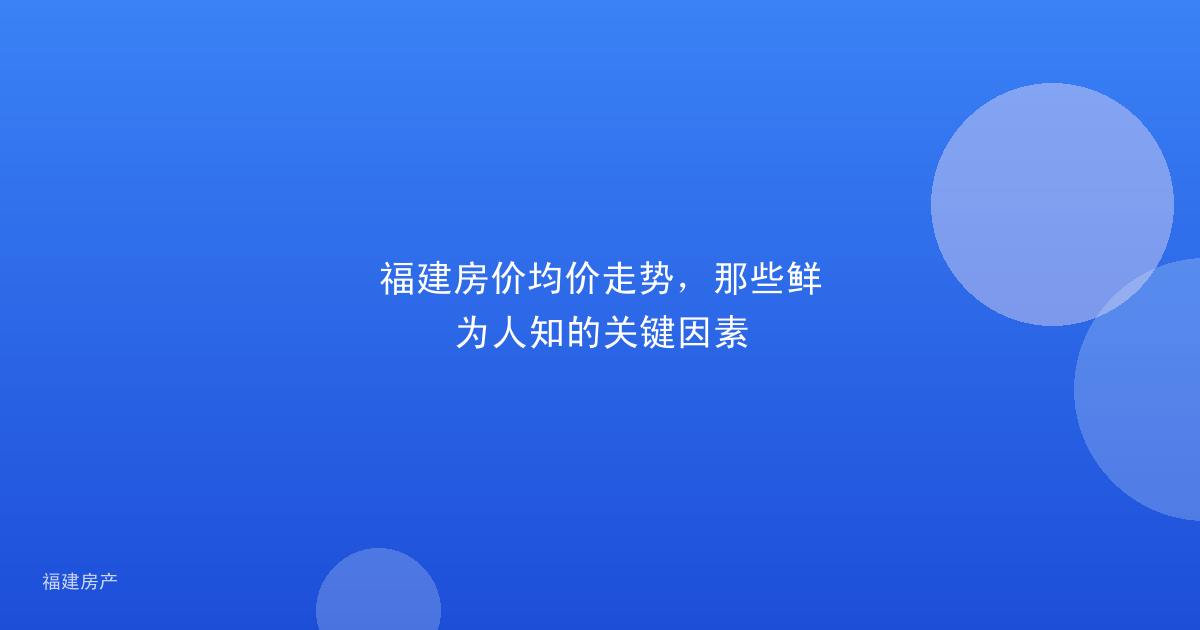 福建房价均价走势,那些鲜为人知的关键因素