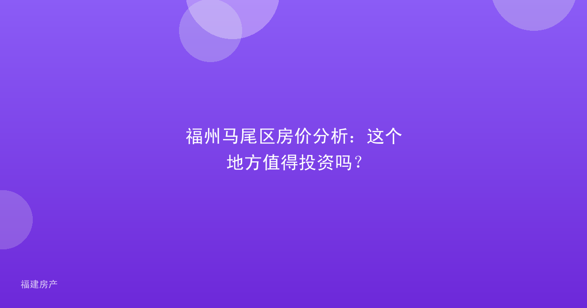 福州马尾区房价分析：这个地方值得投资吗？