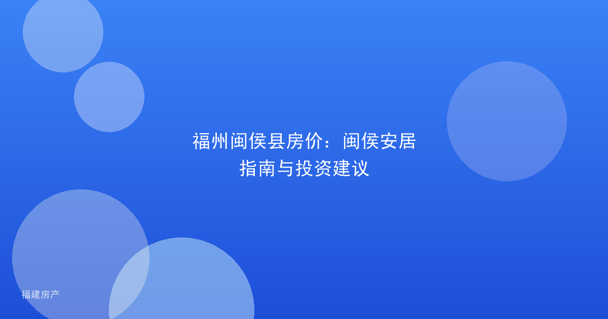 福州闽侯县房价:闽侯安居指南与投资建议