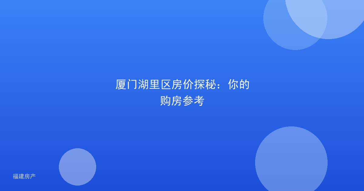 厦门湖里区房价探秘：你的购房参考