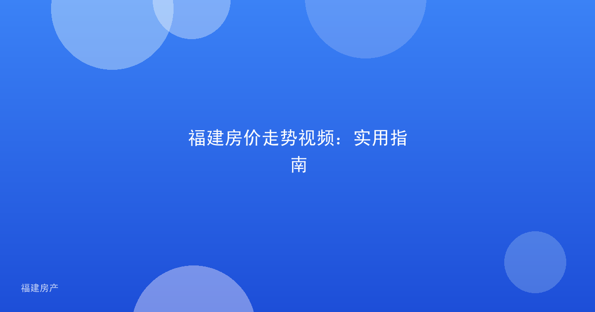 福建房价走势视频:实用指南