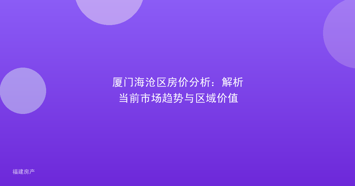 厦门海沧区房价分析：解析当前市场趋势与区域价值