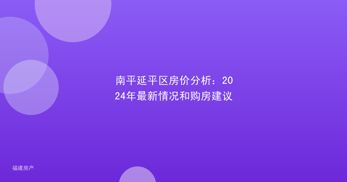 南平延平区房价分析:2024年最新情况和购房建议