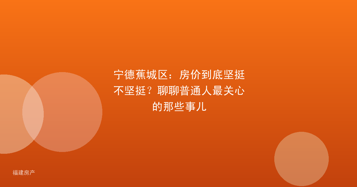 宁德蕉城区：房价到底坚挺不坚挺？聊聊普通人最关心的那些事儿