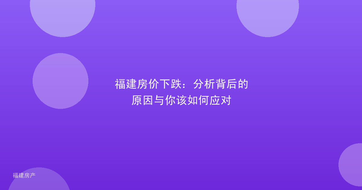福建房价下跌:分析背后的原因与你该如何应对