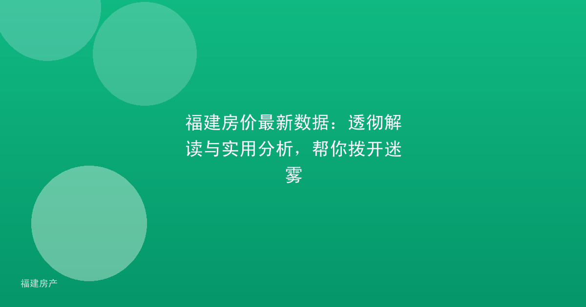 福建房价最新数据：透彻解读与实用分析，帮你拨开迷雾
