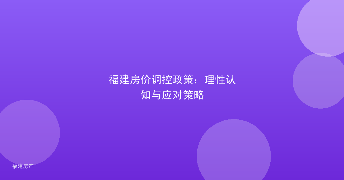 福建房价调控政策：理性认知与应对策略